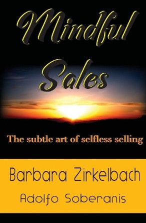 Mindful Sales: The subtle art of selfless selling by Barbara Zirkelbach 9780692185551