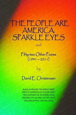 The People Are America, Sparkle Eyes: and Fify-Two Other Poems (1941- 2011) by David E Christensen 9780692219652