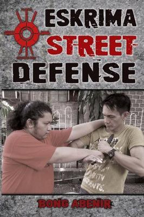 Eskrima Street Defense: Practical Techniques for Dangerous Situations by Mark V Wiley 9780692257951