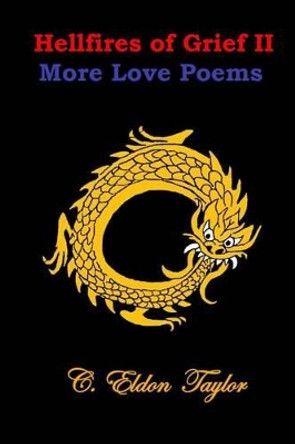 Hellfires of Grief II: More Love Poems by C Eldon Taylor 9780692314128