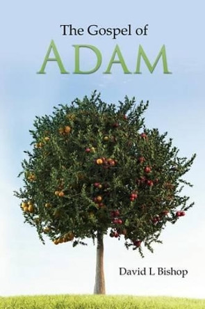 The Gospel of Adam by David L Bishop 9780692314432