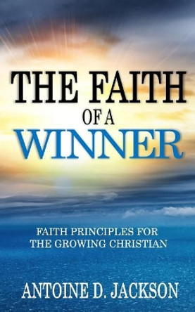 The Faith of A Winner by Antoine D Jackson 9780692315231