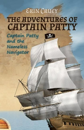 The Adventures of Captain Patty: Captain Patty and the Nameless Navigator by Erin Cruey 9780692326503