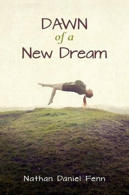 Dawn of a New Dream by Nathan Daniel Fenn 9780692362129