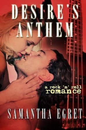 Desire's Anthem: A Rock 'n' Roll Romance by Samantha Egret 9780692345016