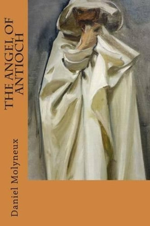 The Angel Of Antioch by Daniel Molyneux 9780692349632