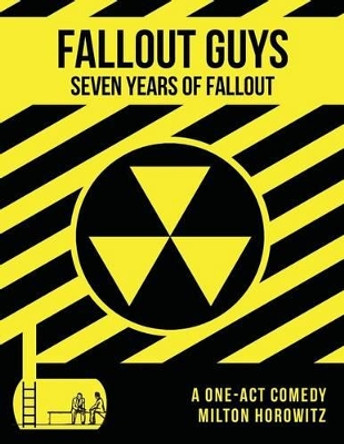 Fall Out Guys: Seven Years Of Fallout by Milton Matthew Horowitz 9780692360323