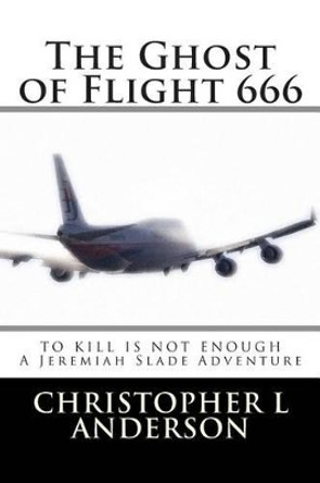 The Ghost of Flight 666: A Jeremiah Slade Adventure by Christopher Lyle Anderson 9780692371893