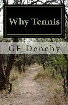 Why Tennis: Tennis Tips for Young Competitors and Their Parents by Gf Denehy 9780692406762