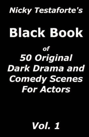 Nicky Testaforte's Black Book: 50 Original Drama and Comedy Scenes for Actors by Nicky Testaforte 9780692405130