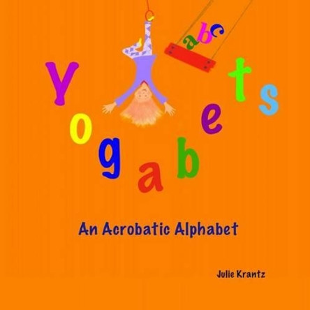 Yogabets: An Acrobatic Alphabet: Children's Picture Book and Bedtime Story by Julie Krantz 9780692412428