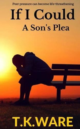 If I Could: A Son's Plea by T K Ware 9780692412565