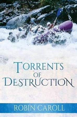 Torrents of Destruction by Robin Caroll 9780692457979