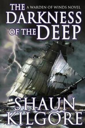 The Darkness Of The Deep: A Warden Of Winds Novel by Shaun Kilgore 9780692458976