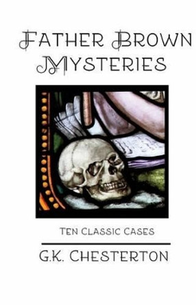 Father Brown Mysteries: Ten Classic Cases by G K Chesterton 9780692511817