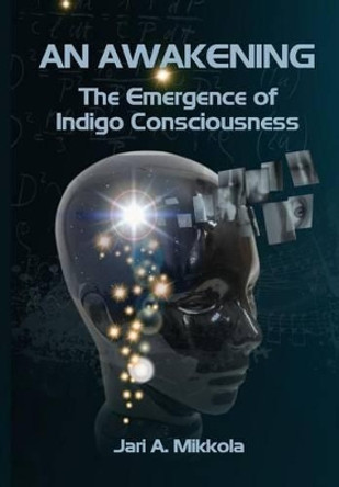 An Awakening: The Emergence of Indigo Consciousness by Jari a Mikkola 9780692516812