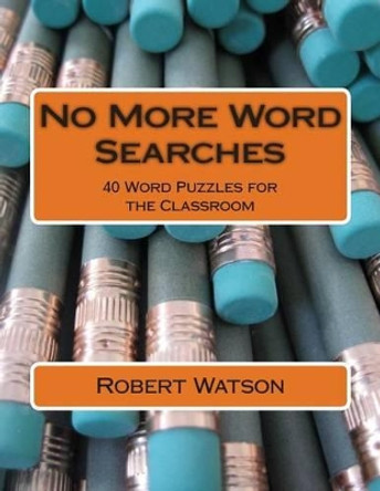 No More Word Searches: An Educator's Guide to Puzzles in the Classroom by Robert D Watson 9780692421826