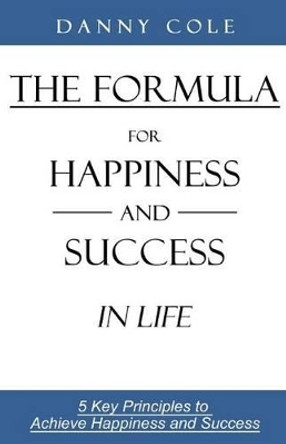 The Formula for Happiness and Success in Life: 5 Key Principles to Achieve Happiness and Success by Alex Andes 9780692421925