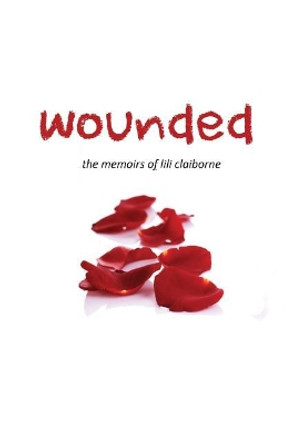Wounded: The Memoirs Of Lili Claiborne by L L Claiborne 9780692432839