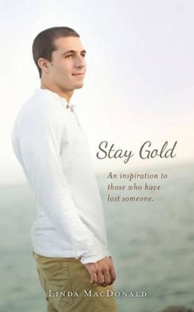 Stay Gold: An inspiration to those who have lost someone. by Linda MacDonald 9780692435052