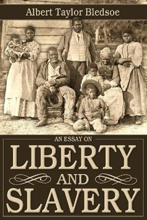 An Essay on Liberty and Slavery by Albert Taylor Bledsoe 9780692435700