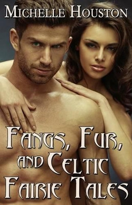 Fangs, Fur, and Celtic Fairie Tales by Michelle Houston 9780692444139