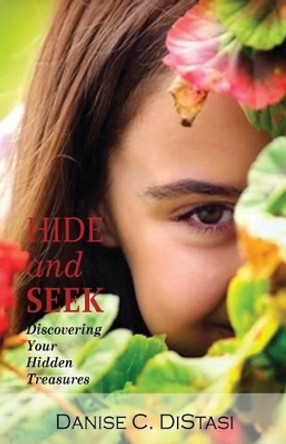 Hide And Seek: Discovering Your Hidden Treasures by Danise C Distasi 9780692498262