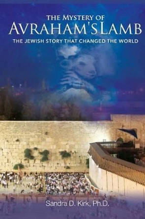 The Mystery of Avraham's Lamb by Sandra D Kirk Ph D 9780692518427