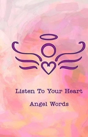 Listen To Your Heart Angel Words by Listen to Your Heart LLC 9780692531433