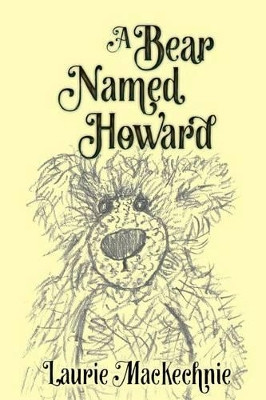 A Bear Named Howard by Laurie Mackechnie 9780692554937