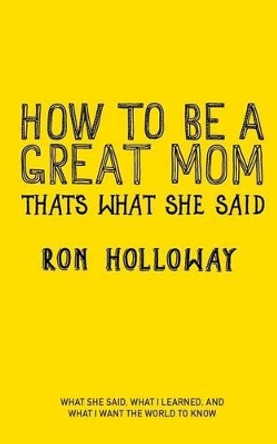 How to be a Great Mom: That's What She Said by Ron Holloway 9780692587737
