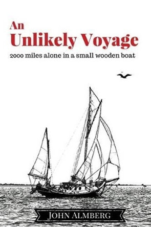 An Unlikely Voyage: 2000 miles alone in a small wooden boat by John Almberg 9780692601433