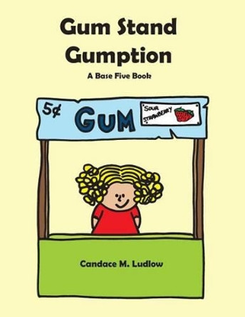 Gum Stand Gumption: A Base Five Book by Candace M Ludlow 9780692602058