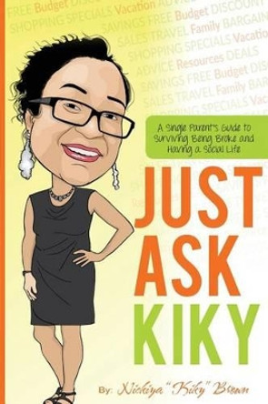 Just Ask Kiky: A Single Parents Guide to Being Broke and Having a Social Life by Mrs Nickiya D Brown 9780692571279