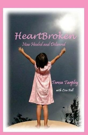 HeartBroken: Now Healed and Delivered by Lisa A Bell 9780692583739