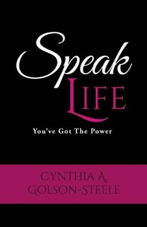 Speak Life: You've Got The Power by Cynthia a Golson-Steele 9780692624296