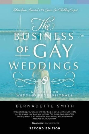 The Business of Gay Weddings: A Guide for Wedding Professionals by Bernadette Smith 9780692637418