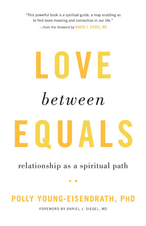 Love between Equals: Relationship as a Spiritual Path Polly Young-Eisendrath 9781611804782