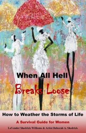 When All Hell Breaks Loose: How to Weather the Storms of Life by Deborah a Shedrick 9780692642900