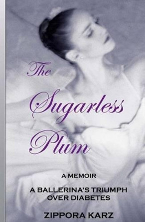 The Sugarless Plum: A Ballerina's Triumph Over Diabetes by Zippora Karz 9780692659946