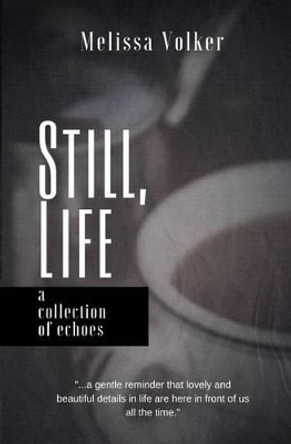 Still Life: a collection of echoes by Melissa D Volker 9780692679661