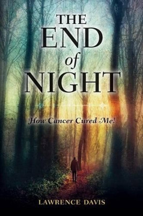 The End of Night: How Cancer Cured Me! by Lawrence Crowder Davis 9780692700679