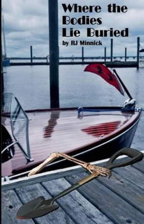 Where the Bodies Lie Buried by R J Minnick 9780692716656