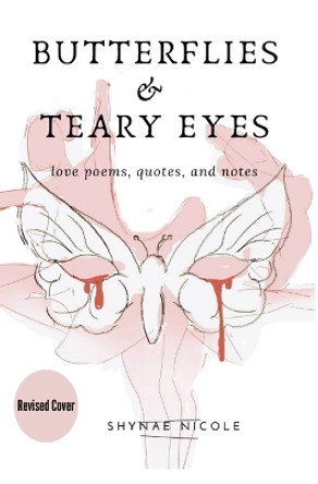 Butterflies & Teary Eyes: love poems, quotes, and notes by Shynae Nicole 9780692730973