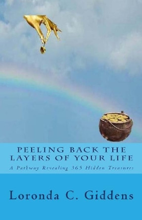 Peeling Back the Layers of Your Life: A Pathway Revealing 365 Hidden Treasures by Loronda C Giddens 9780692752135