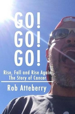 Go! Go! Go!: Rise, Fall and Rise Again: The Story of Cancer by Rob Atteberry 9780692758236