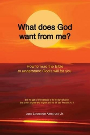 What does God want from me?: Reading the Bible to understand the will of God by Jose Leonardo Almanzar Jr 9780692759493