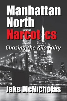 Manhattan North Narcotics: Chasing the Kilo Fairy by Jake McNicholas 9780692778708