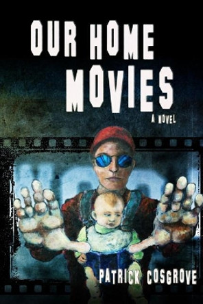 Our Home Movies by Patrick Cosgrove 9780692782200