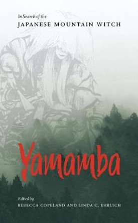 Yamamba: In Search of the Japanese Mountain Witch by Rebecca Copeland